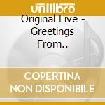 Original Five - Greetings From.. cd musicale di Original Five