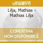 Lilja, Mathias - Mathias Lilja cd musicale di Lilja, Mathias