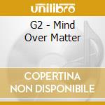 G2 - Mind Over Matter cd musicale di G2