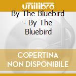 By The Bluebird - By The Bluebird cd