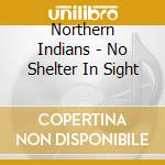 Northern Indians - No Shelter In Sight cd