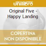 Original Five - Happy Landing cd