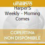 Harper'S Weekly - Morning Comes cd musicale di Harper'S Weekly