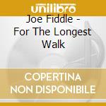 Joe Fiddle - For The Longest Walk cd musicale di Joe Fiddle