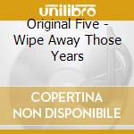 Original Five - Wipe Away Those Years cd