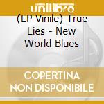 (LP Vinile) True Lies - New World Blues vinile
