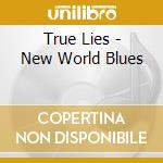 True Lies - New World Blues cd