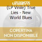 (LP Vinile) True Lies - New World Blues lp vinile