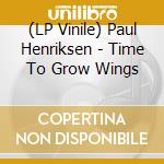 (LP Vinile) Paul Henriksen - Time To Grow Wings lp vinile di Paul Henriksen