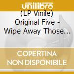(LP Vinile) Original Five - Wipe Away Those Years lp vinile di Original Five