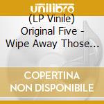 (LP Vinile) Original Five - Wipe Away Those Years vinile