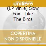 (LP Vinile) Slow Fox - Like The Birds vinile