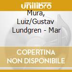 Mura, Luiz/Gustav Lundgren - Mar cd