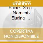 Haines Greg - Moments Eluding - Limited Vinyl cd