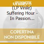 (LP Vinile) Suffering Hour - In Passion Ascension vinile
