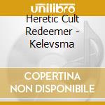 Heretic Cult Redeemer - Kelevsma cd musicale di Heretic Cult Redeemer