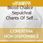 Blood Chalice - Sepulchral Chants Of Self Destruction