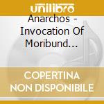 Anarchos - Invocation Of Moribund Spirits cd musicale di Anarchos