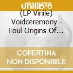 (LP Vinile) Voidceremony - Foul Origins Of Humanity lp vinile di Voidceremony