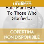 Hate Manifesto - To Those Who Glorified Death cd musicale di Hate Manifsto