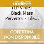 (LP Vinile) Black Mass Pervertor - Life Beyond The Walls Of lp vinile di Black Mass Pervertor