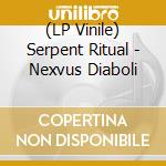 (LP Vinile) Serpent Ritual - Nexvus Diaboli vinile