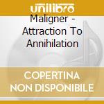 Maligner - Attraction To Annihilation cd