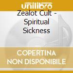 Zealot Cult - Spiritual Sickness cd musicale