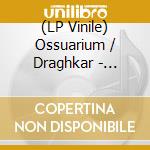 (LP Vinile) Ossuarium / Draghkar - Calcified Trophies Of Violence / World Unraveled vinile