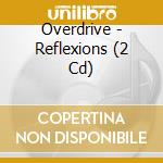 Overdrive - Reflexions (2 Cd) cd musicale