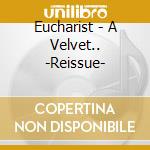 Eucharist - A Velvet.. -Reissue- cd