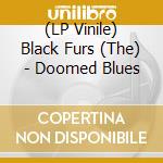 (LP Vinile) Black Furs (The) - Doomed Blues vinile