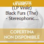 (LP Vinile) Black Furs (The) - Stereophonic Freak Out Vol. 1 vinile