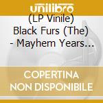 (LP Vinile) Black Furs (The) - Mayhem Years The (2 Lp) vinile