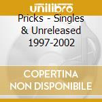Pricks - Singles & Unreleased 1997-2002