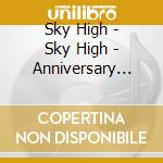 Sky High - Sky High - Anniversary Edition cd