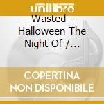 Wasted - Halloween The Night Of / Final cd musicale di Wasted