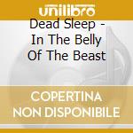 Dead Sleep - In The Belly Of The Beast cd musicale di Dead Sleep