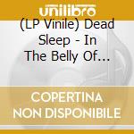 (LP Vinile) Dead Sleep - In The Belly Of The Beast lp vinile di Dead Sleep