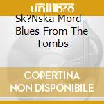 Sk?Nska Mord - Blues From The Tombs cd