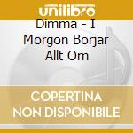 Dimma - I Morgon Borjar Allt Om cd