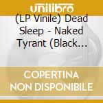 (LP Vinile) Dead Sleep - Naked Tyrant (Black Vinyl) lp vinile