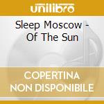 Sleep Moscow - Of The Sun cd