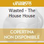 Wasted - The House House cd