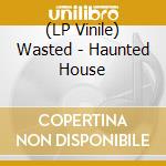 (LP Vinile) Wasted - Haunted House lp vinile