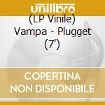 (LP Vinile) Vampa - Plugget (7') vinile