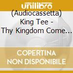 (Audiocassetta) King Tee - Thy Kingdom Come - Limited cd