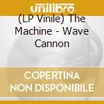 (LP Vinile) The Machine - Wave Cannon vinile