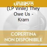 (LP Vinile) They Owe Us - Kram vinile