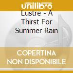 Lustre - A Thirst For Summer Rain cd
